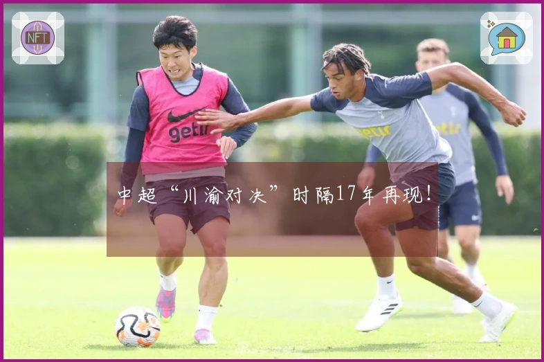 中超“川渝对决”时隔17年再现！
