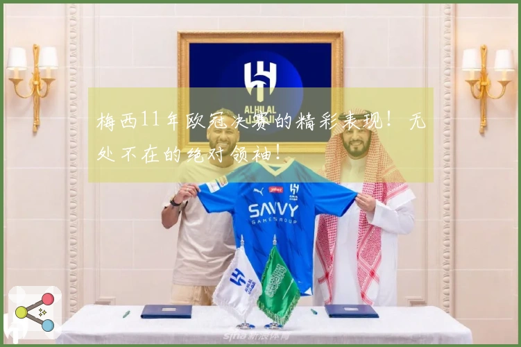 梅西11年欧冠决赛的精彩表现！无处不在的绝对领袖！