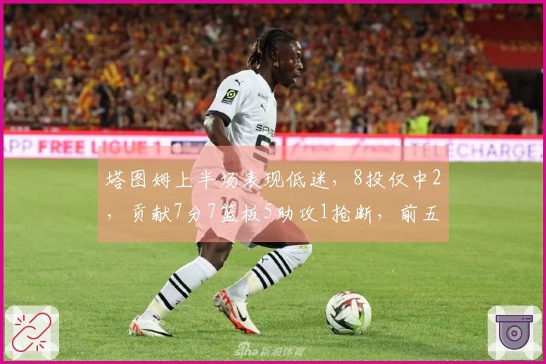 塔图姆上半场表现低迷，8投仅中2，贡献7分7篮板5助攻1抢断，前五次投篮全部失手