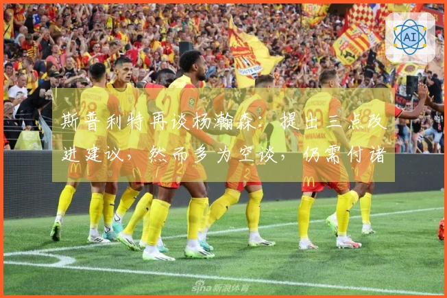 斯普利特再谈杨瀚森：提出三点改进建议，然而多为空谈，仍需付诸实践！