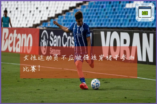 女性运动员不应被强迫穿裙子参加比赛！